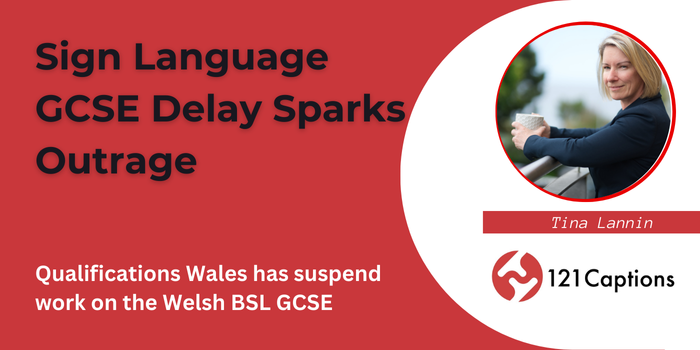 A news graphic announces the BSL GCSE delay, featuring a photo of Tina Lannin and the 121 Captions logo. Text highlights outrage over Qualifications Wales suspending the BSL GCSE qualification.