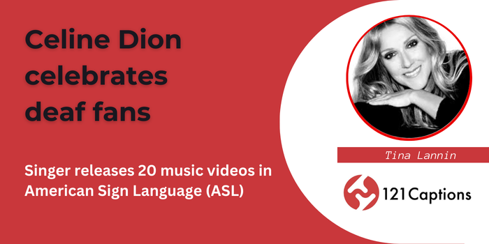 Graphic with text: "Celine Dion ASL celebrates deaf fans. Singer releases 20 music videos in American Sign Language (ASL)." Includes a photo of Celine Dion and the 121 Captions logo.