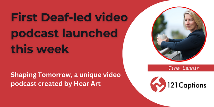 Red graphic announces the launch of the first Deaf-led video podcast, shaping tomorrow with a photo of Tina Lannin and the 121 Captions logo.