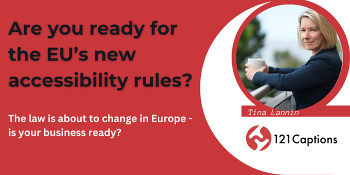 A woman stands outdoors holding a mug. Text reads: "Are you ready for the EU’s new accessibility rules? The law is about to change in Europe – is your business ready for live captioning?" 121 Captions logo shown.
