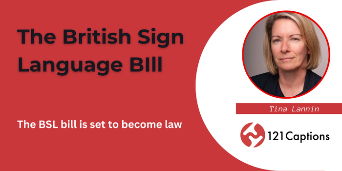 A graphic about the British Sign Language Bill becoming law, featuring a photo of a woman labeled Tina Lannin and the 121 Captions logo, celebrates the milestone achievement of the British Sign Language Bill.