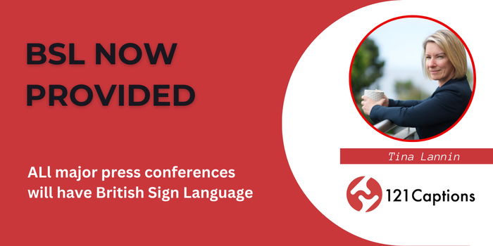 Red banner stating "BSL NOW PROVIDED. All major press conferences will have British Sign Language interpretation," with a photo of a woman and the 121 Captions logo.