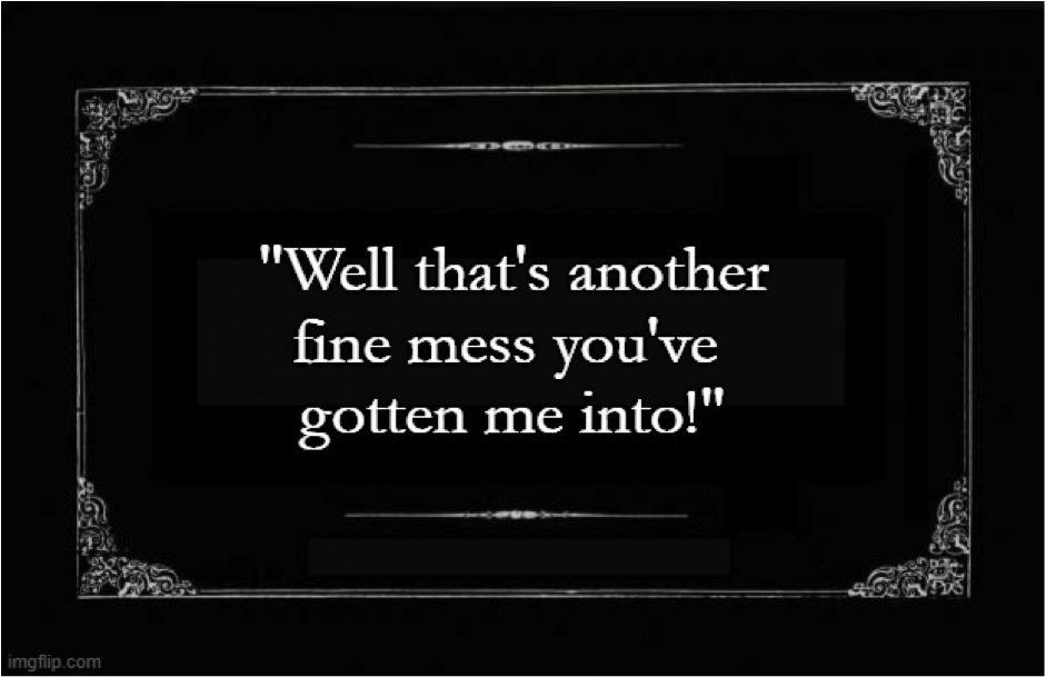 Black and white silent film-style title card with ornate border, displaying the text: "Well that's another fine mess you've gotten me into!"—complete with closed captions for an authentic vintage touch.