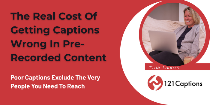 The real cost of getting captions wrong in pre-recorded content